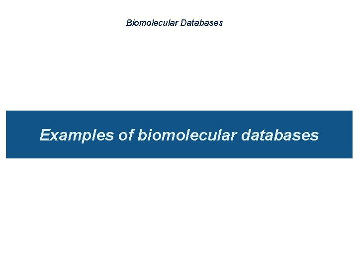 Biomolecular Databases Examples of biomolecular databases 