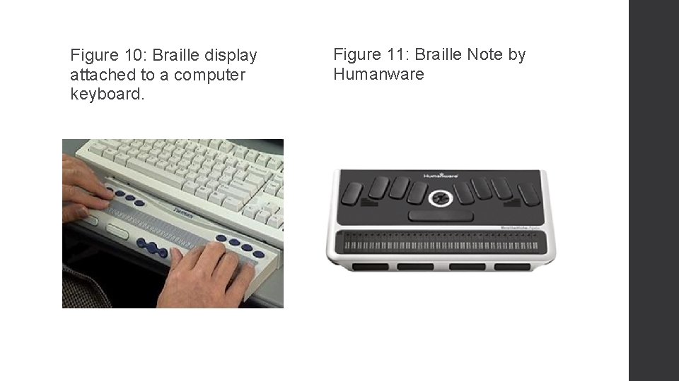 Figure 10: Braille display attached to a computer keyboard. Figure 11: Braille Note by