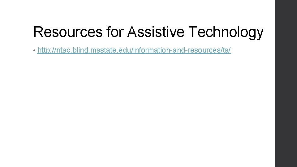 Resources for Assistive Technology • http: //ntac. blind. msstate. edu/information-and-resources/ts/ 