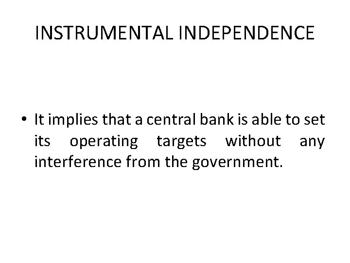 INSTRUMENTAL INDEPENDENCE • It implies that a central bank is able to set its