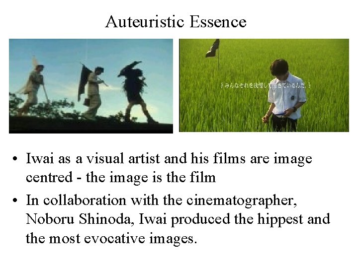 Auteuristic Essence • Iwai as a visual artist and his films are image centred