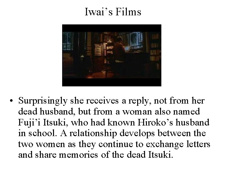 Iwai’s Films • Surprisingly she receives a reply, not from her dead husband, but