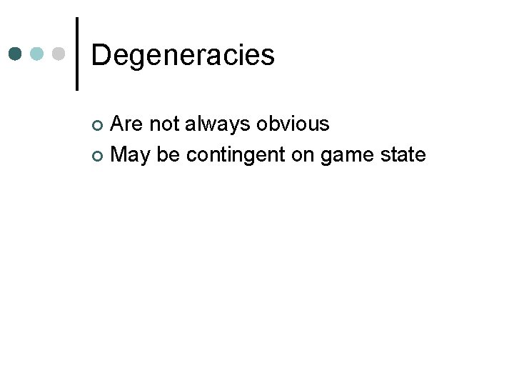 Degeneracies Are not always obvious ¢ May be contingent on game state ¢ 