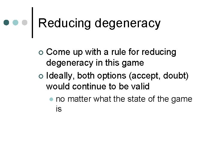 Reducing degeneracy Come up with a rule for reducing degeneracy in this game ¢