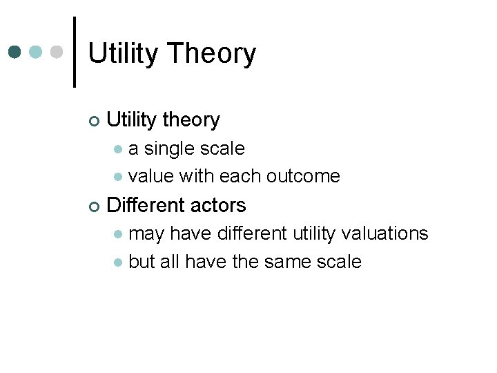 Utility Theory ¢ Utility theory a single scale l value with each outcome l