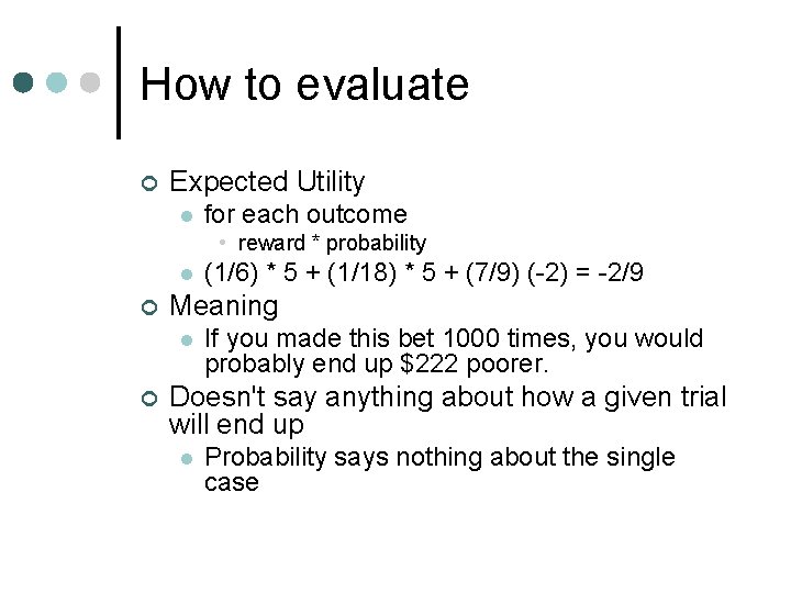How to evaluate ¢ Expected Utility l for each outcome • reward * probability