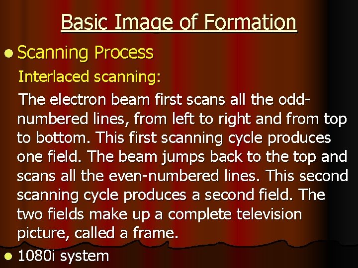 Basic Image of Formation l Scanning Process Interlaced scanning: The electron beam first scans