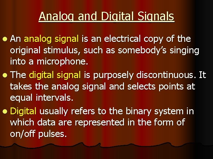 Analog and Digital Signals l An analog signal is an electrical copy of the