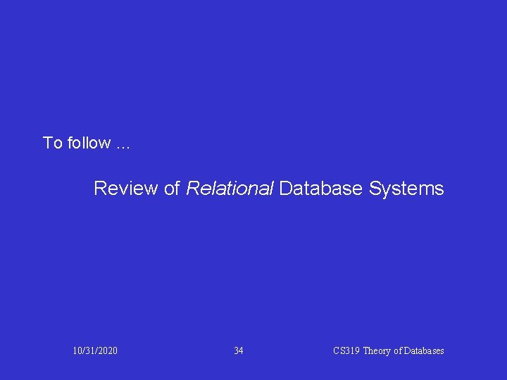 To follow … Review of Relational Database Systems 10/31/2020 34 CS 319 Theory of To follow … Review of Relational Database Systems 10/31/2020 34 CS 319 Theory of
