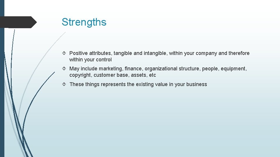 Strengths Positive attributes, tangible and intangible, within your company and therefore within your control