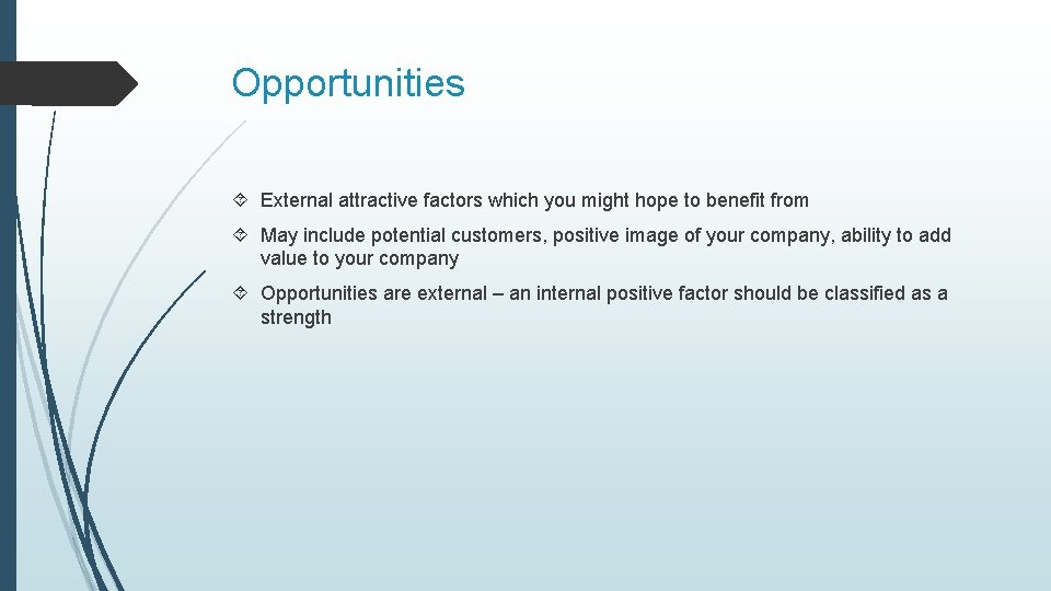 Opportunities External attractive factors which you might hope to benefit from May include potential