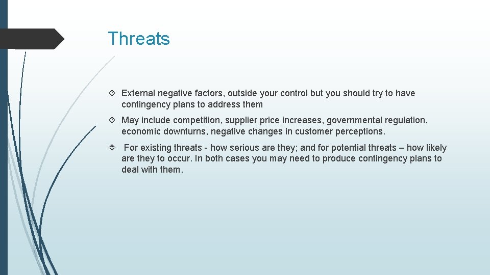 Threats External negative factors, outside your control but you should try to have contingency