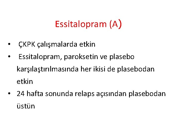 Essitalopram (A) • ÇKPK çalışmalarda etkin • Essitalopram, paroksetin ve plasebo karşılaştırılmasında her ikisi