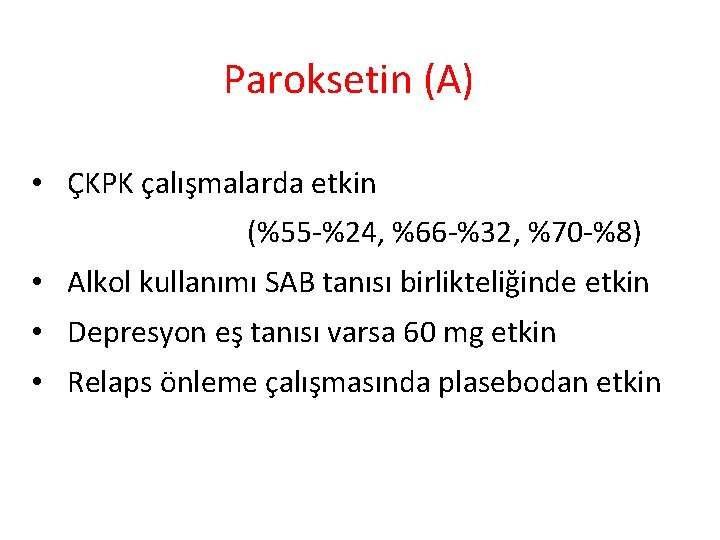 Paroksetin (A) • ÇKPK çalışmalarda etkin (%55 -%24, %66 -%32, %70 -%8) • Alkol