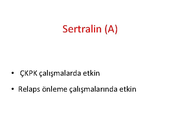 Sertralin (A) • ÇKPK çalışmalarda etkin • Relaps önleme çalışmalarında etkin 