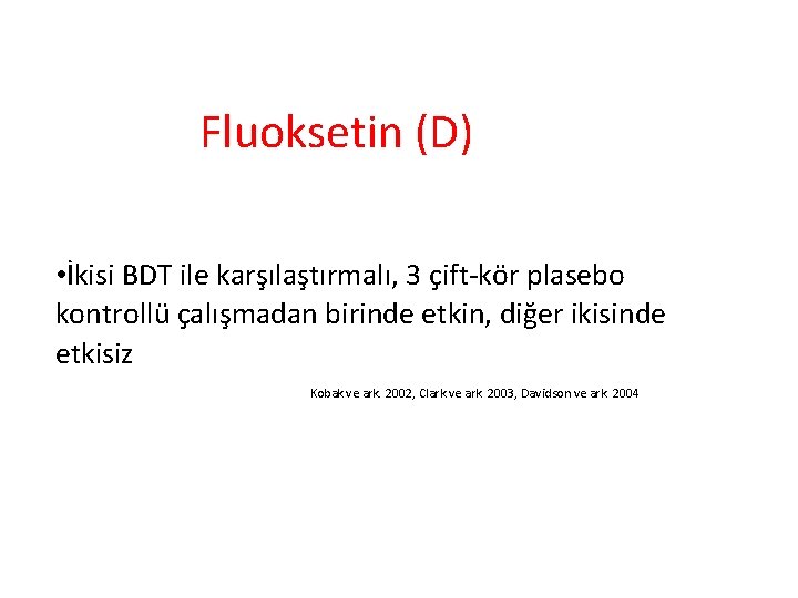 Fluoksetin (D) • İkisi BDT ile karşılaştırmalı, 3 çift-kör plasebo kontrollü çalışmadan birinde etkin,