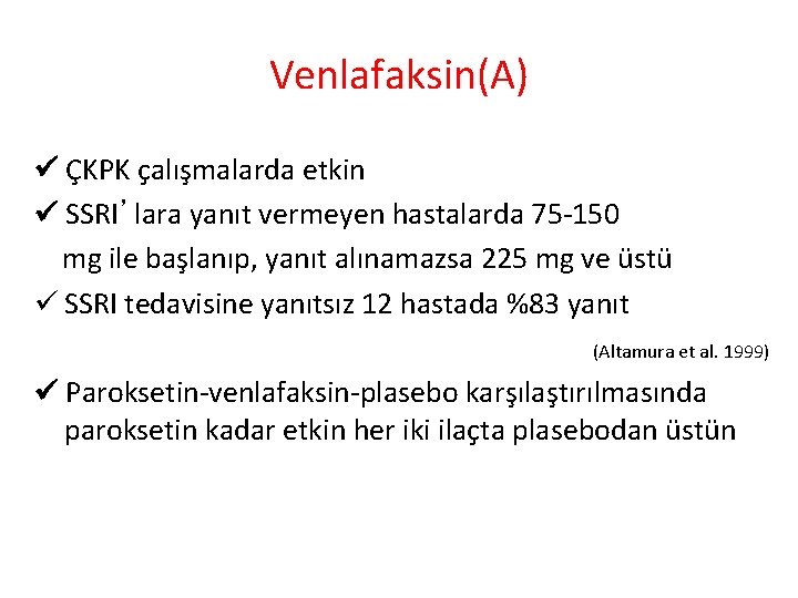 Venlafaksin(A) ÇKPK çalışmalarda etkin SSRI’lara yanıt vermeyen hastalarda 75 -150 mg ile başlanıp, yanıt