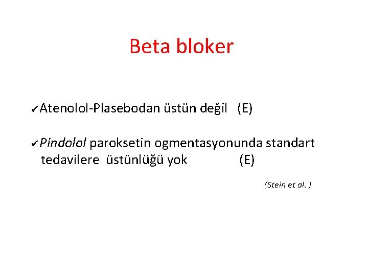 Beta bloker Atenolol-Plasebodan üstün değil (E) Pindolol paroksetin ogmentasyonunda standart tedavilere üstünlüğü yok (E)