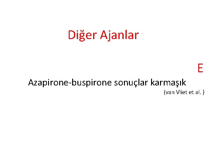 Diğer Ajanlar E Azapirone-buspirone sonuçlar karmaşık (van Vliet et al. ) 