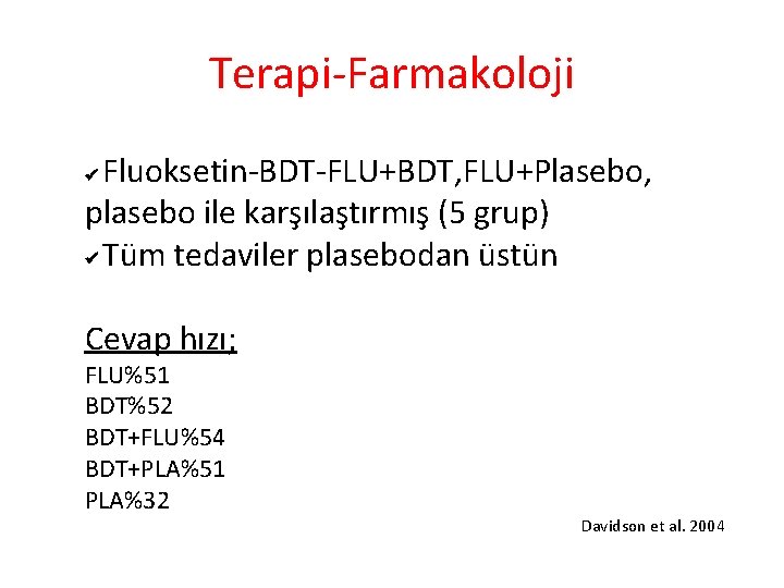 Terapi-Farmakoloji Fluoksetin-BDT-FLU+BDT, FLU+Plasebo, plasebo ile karşılaştırmış (5 grup) Tüm tedaviler plasebodan üstün Cevap hızı;