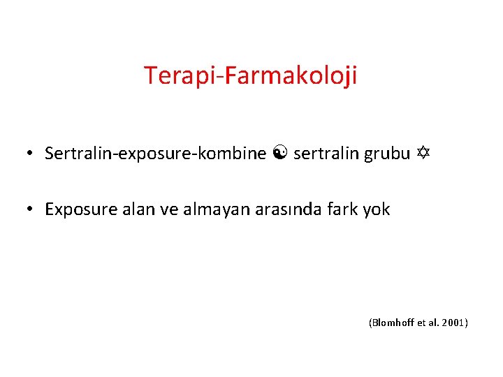 Terapi-Farmakoloji • Sertralin-exposure-kombine sertralin grubu • Exposure alan ve almayan arasında fark yok (Blomhoff