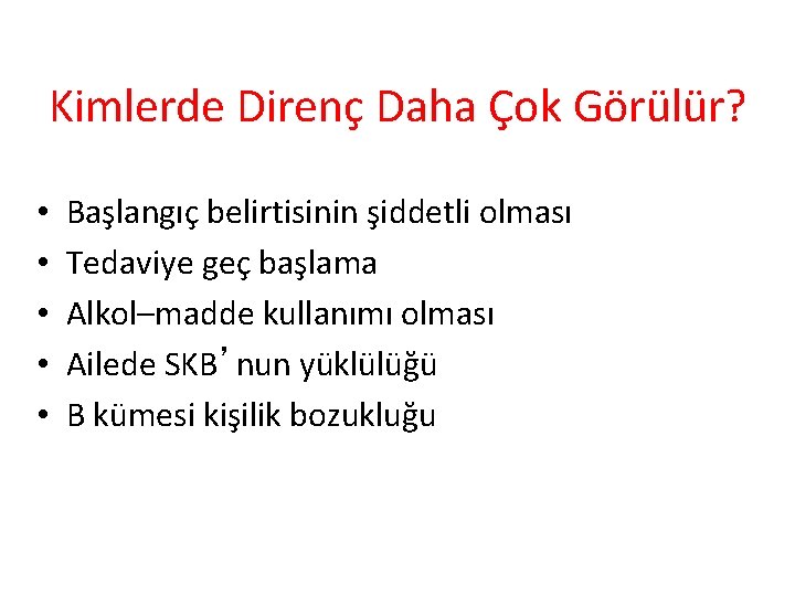 Kimlerde Direnç Daha Çok Görülür? • • • Başlangıç belirtisinin şiddetli olması Tedaviye geç