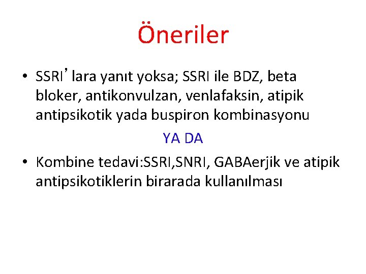 Öneriler • SSRI’lara yanıt yoksa; SSRI ile BDZ, beta bloker, antikonvulzan, venlafaksin, atipik antipsikotik