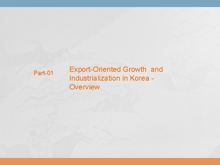 Part-01 Export-Oriented Growth and Industrialization in Korea - Overview 
