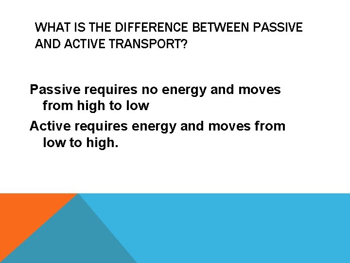 WHAT IS THE DIFFERENCE BETWEEN PASSIVE AND ACTIVE TRANSPORT? Passive requires no energy and