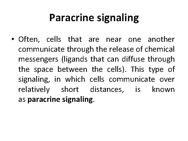 Paracrine signaling • Often, cells that are near one another communicate through the release