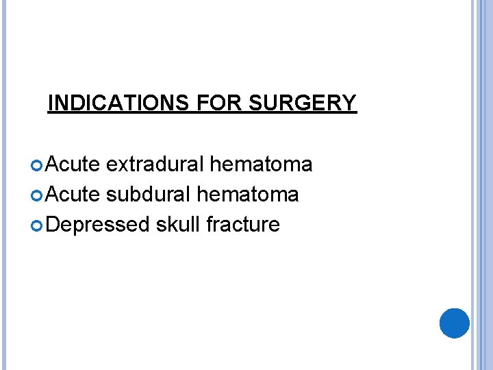 INDICATIONS FOR SURGERY Acute extradural hematoma Acute subdural hematoma Depressed skull fracture 