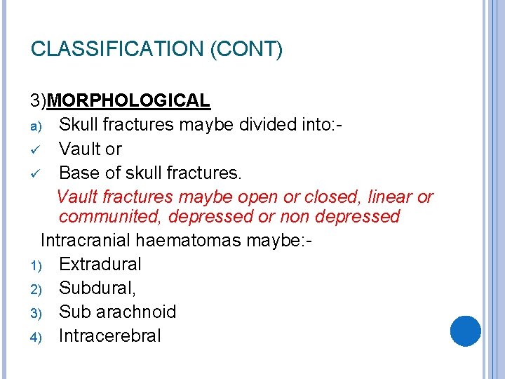 CLASSIFICATION (CONT) 3)MORPHOLOGICAL a) Skull fractures maybe divided into: ü Vault or ü Base