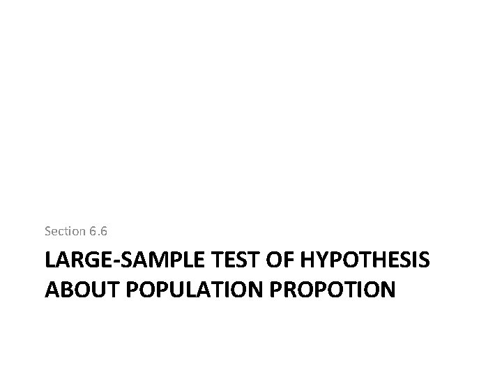 Section 6. 6 LARGE-SAMPLE TEST OF HYPOTHESIS ABOUT POPULATION PROPOTION 