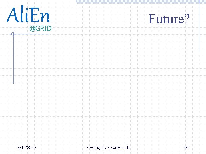 Ali. En Future? @GRID 9/15/2020 Predrag. Buncic@cern. ch 50 