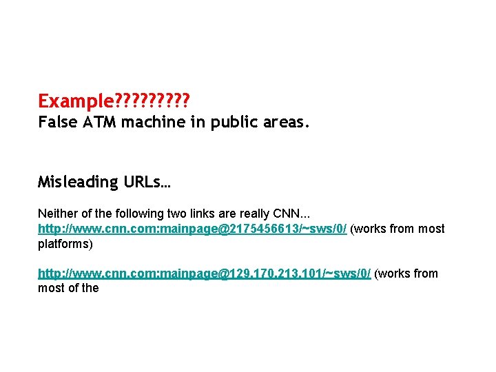 Example? ? ? ? ? False ATM machine in public areas. Misleading URLs. .