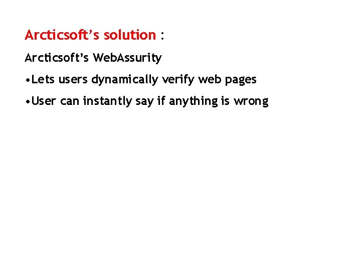 Arcticsoft’s solution : Arcticsoft’s Web. Assurity • Lets users dynamically verify web pages •