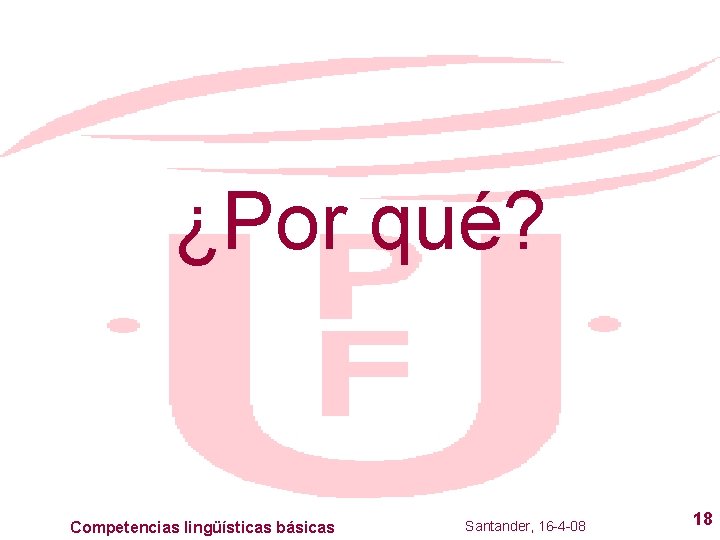 ¿Por qué? Competencias lingüísticas básicas Santander, 16 -4 -08 18 