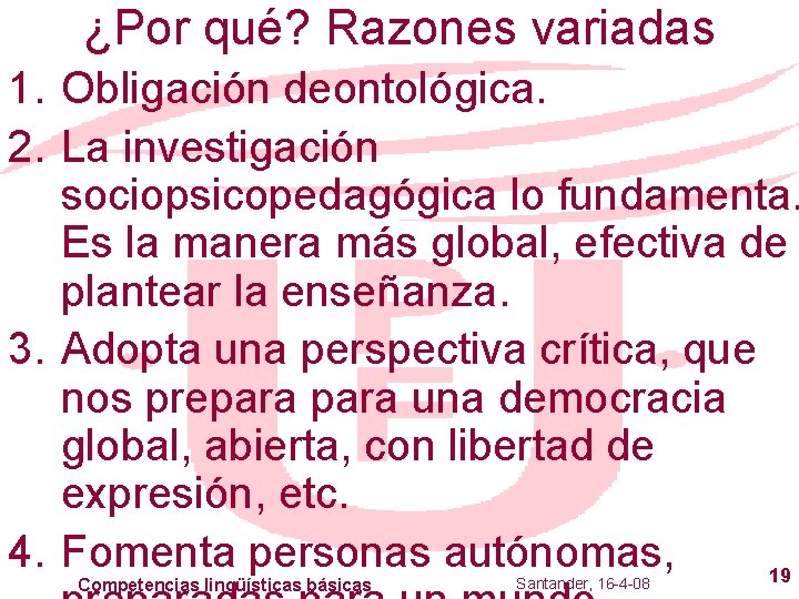 ¿Por qué? Razones variadas 1. Obligación deontológica. 2. La investigación sociopsicopedagógica lo fundamenta. Es