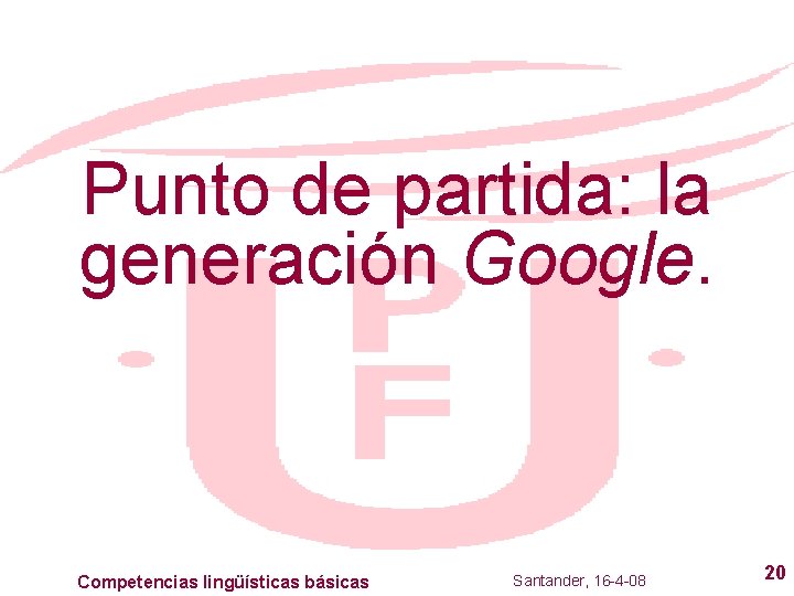 Punto de partida: la generación Google. Competencias lingüísticas básicas Santander, 16 -4 -08 20