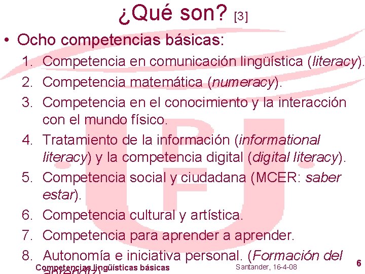 ¿Qué son? [3] • Ocho competencias básicas: 1. Competencia en comunicación lingüística (literacy). 2.