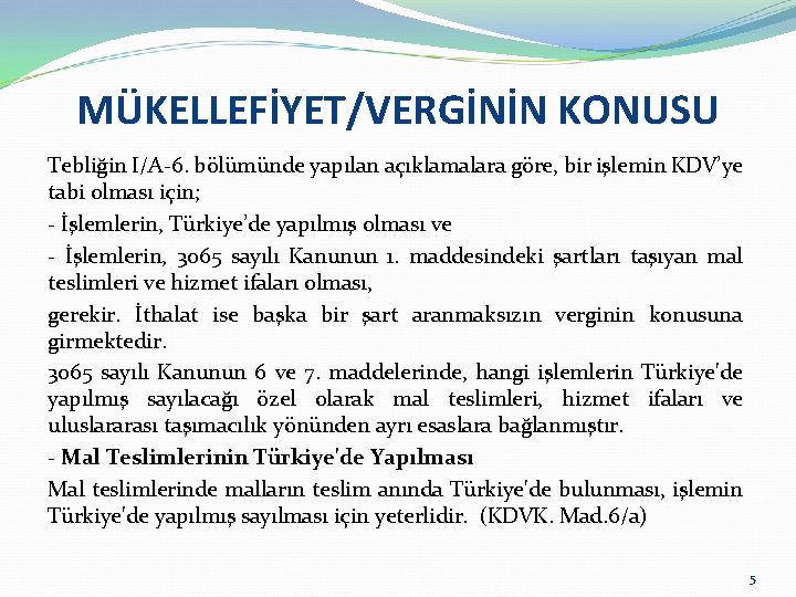 MÜKELLEFİYET/VERGİNİN KONUSU Tebliğin I/A-6. bölümünde yapılan açıklamalara göre, bir işlemin KDV’ye tabi olması için;