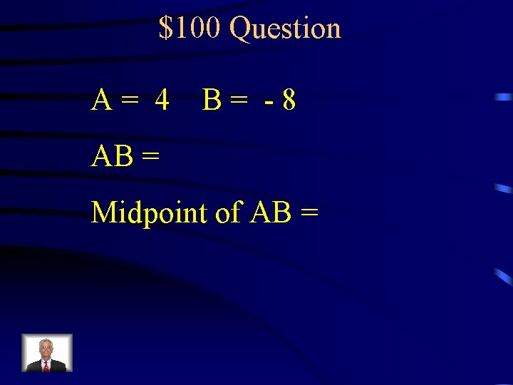 $100 Question A= 4 B= -8 AB = Midpoint of AB = 