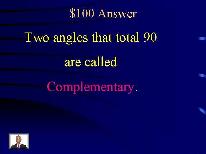 $100 Answer Two angles that total 90 are called Complementary. 