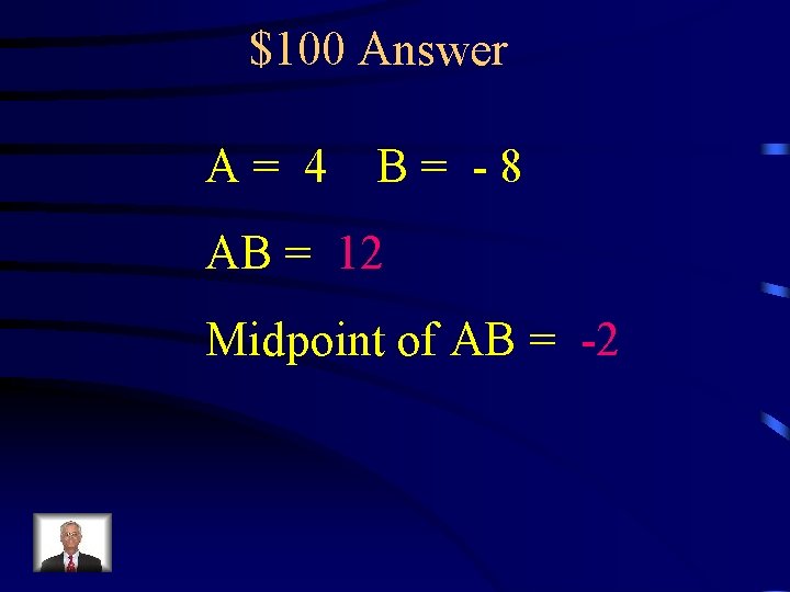 $100 Answer A= 4 B= -8 AB = 12 Midpoint of AB = -2