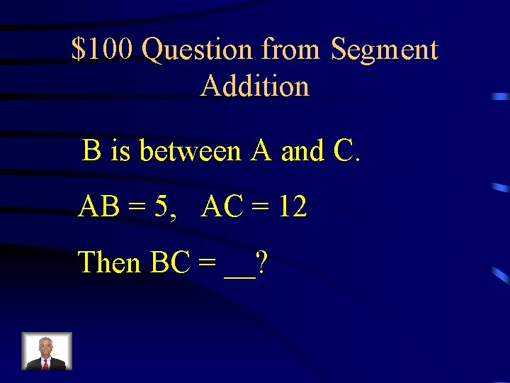 $100 Question from Segment Addition B is between A and C. AB = 5,