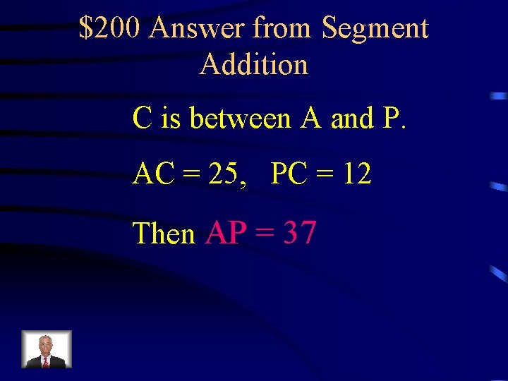 $200 Answer from Segment Addition C is between A and P. AC = 25,