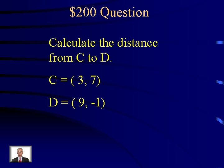 $200 Question Calculate the distance from C to D. C = ( 3, 7)
