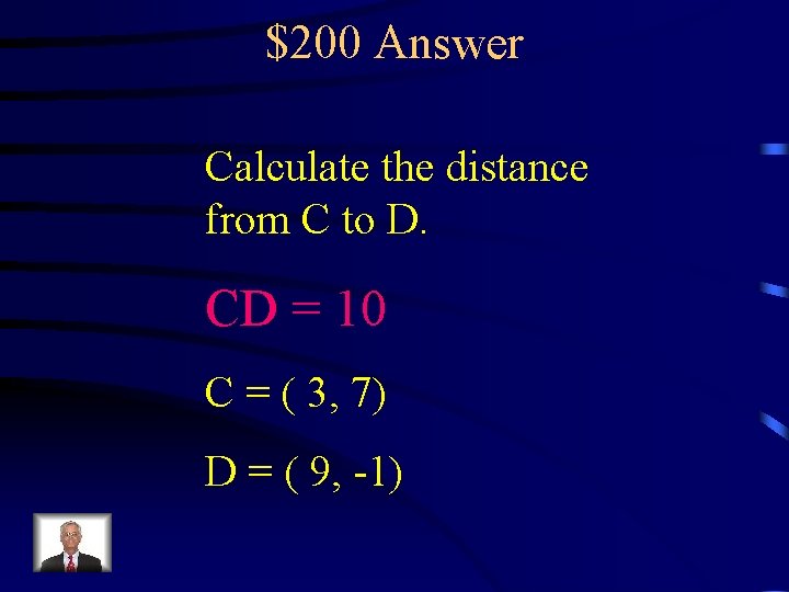 $200 Answer Calculate the distance from C to D. CD = 10 C =