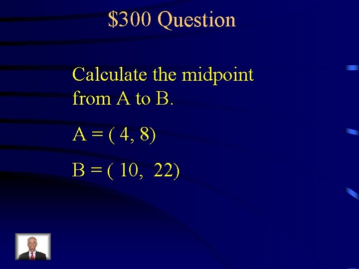 $300 Question Calculate the midpoint from A to B. A = ( 4, 8)