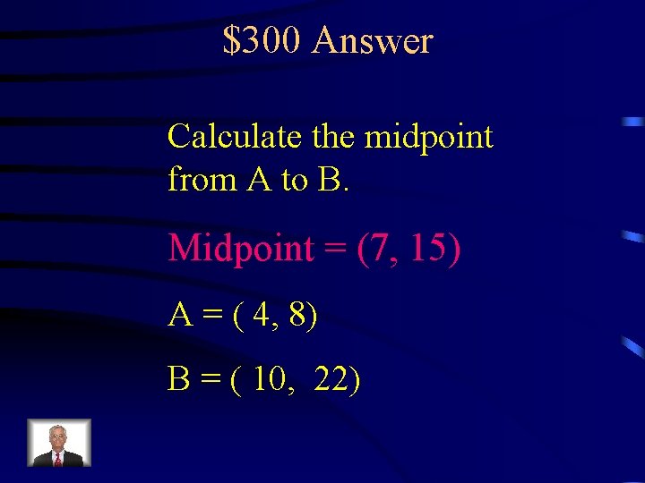 $300 Answer Calculate the midpoint from A to B. Midpoint = (7, 15) A
